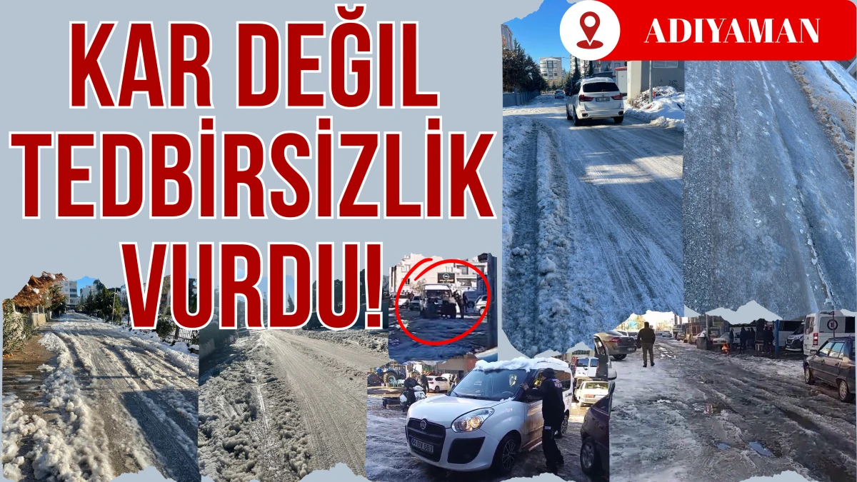 Adıyaman&rsquo;da Bereket &Ccedil;ileye D&ouml;n&uuml;şt&uuml;: Kar Değil, Tedbirsizlik Vurdu!