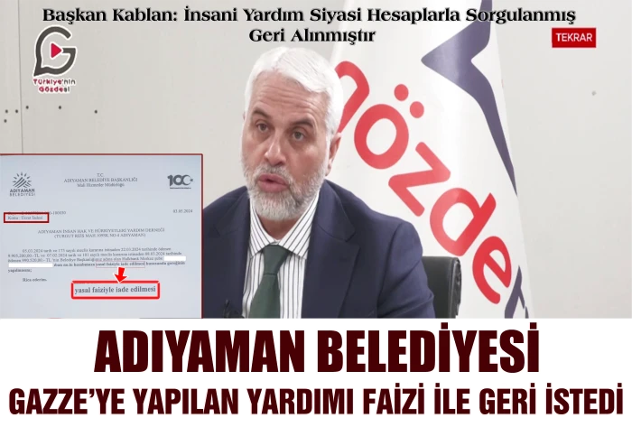 Kablan: Adıyaman Belediyesi Gazze’ye Uzanan Yardım Elini Faizi ile İstedi
