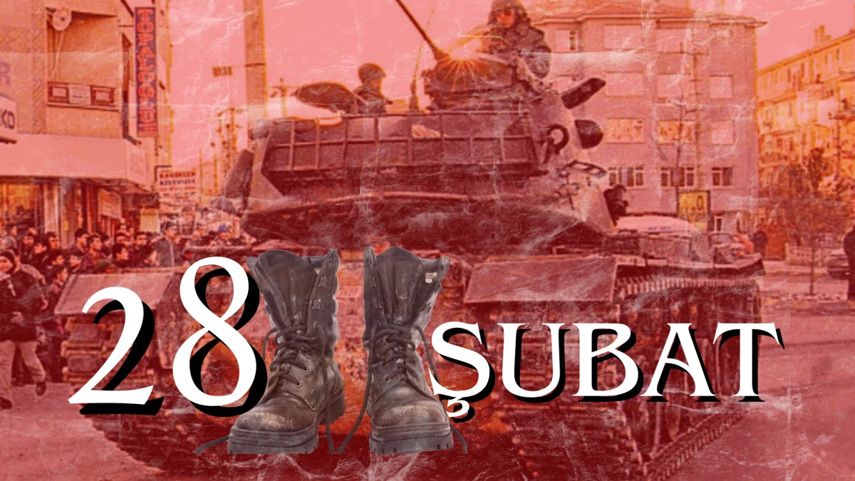 Tarihin Tozlu Sayfalarında Bir Kırılma Noktası: 28 Şubat S&uuml;reci